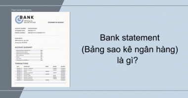 Bank Statement là gì? Hướng dẫn chi tiết cách lấy bank statement nhanh chóng nhất