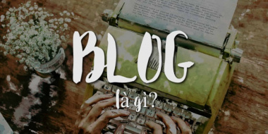 Blog cá nhân là gì? Cách tạo blog cá nhân chỉ với 6 bước đơn giản